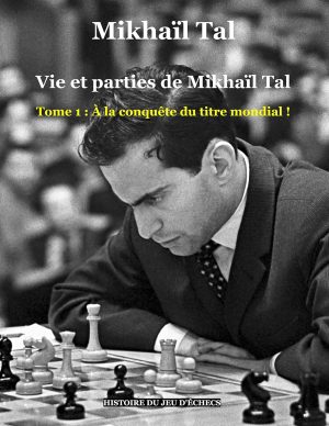 vie et parties de Mikhaïl Tal tome1