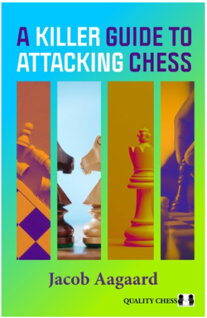Killer Guide to Attacking Chess/ Jacob Aagaard